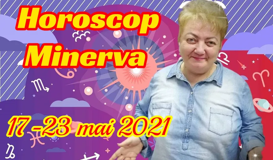 Horoscop Minerva 17-23 mai 2021. Contextul astral aduce vindecare. Este un moment norocos, oportunitățile vin spre voi mai mult ca niciodată