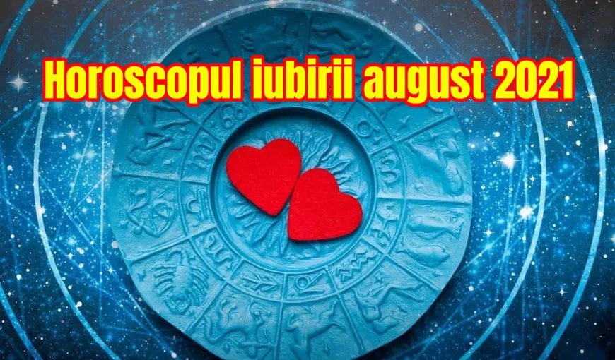 Horoscopul iubirii august 2021. Ce zodii sunt favorizate pe plan amoros, ce zodii riscă să-şi ruineze relaţia