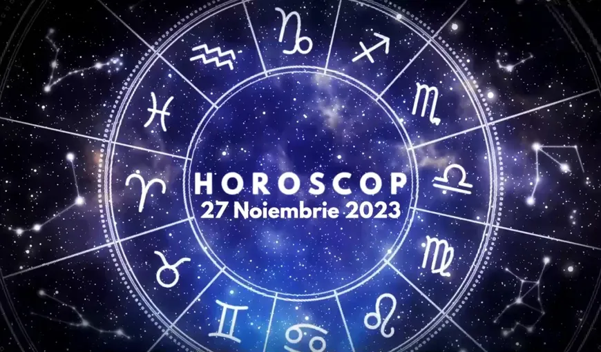 Horoscop 27 noiembrie 2023. Gemenii muncesc din greu pentru visul lor, Racii dau lovitura în amor